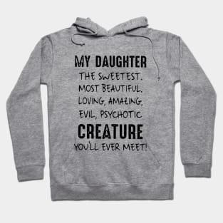 My Daughter The Sweetest Most Beautiful Loving Amazing Evil Psychotic Creature You Will Ever Meet Daughter 2 Hoodie